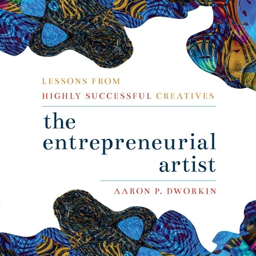 The Entrepreneurial Artist : Lessons from Highly Successful Creatives (Hardcover)