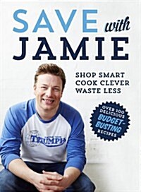 Save with Jamie : Shop Smart, Cook Clever, Waste Less (Hardcover)