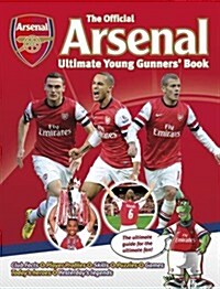 The Official Arsenal Ultimate Young Gunners Book : the Ultimate Guide for the Ultimate Fan! (Hardcover)