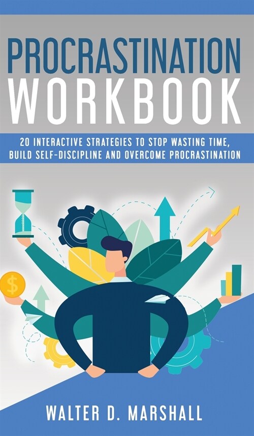 Procrastination Workbook: 20 Interactive Strategies to Stop Wasting Time, Build Self-Discipline and Overcome Procrastination (Hardcover)