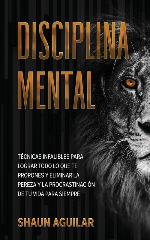 Disciplina Mental: T?nicas infalibles para lograr todo lo que te propones y eliminar la pereza y la procrastinaci? de tu vida para siem (Paperback)