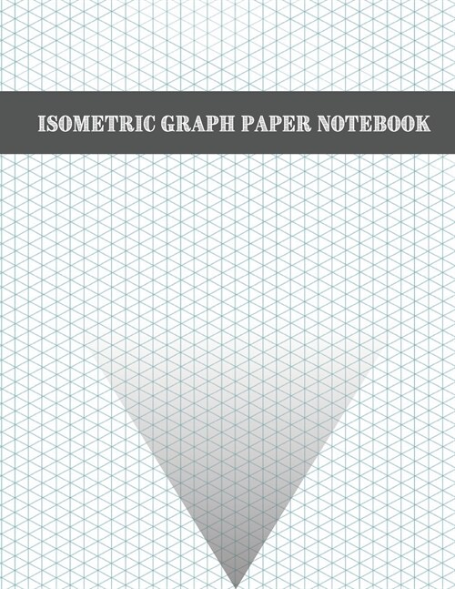Isometric Graph Paper Notebook: 200 Pages Sized 8.5 x 11 Isometric Notebook Grid Of Equilateral Triangles (Paperback)