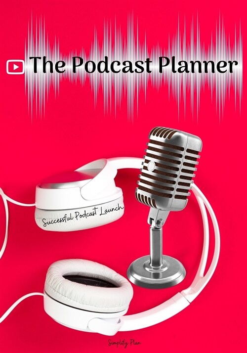 The Podcast Planner: A Journal For Planning the Perfect Podcast, Successful Podcast Launch, Worksheets for 50 Episodes (Paperback)