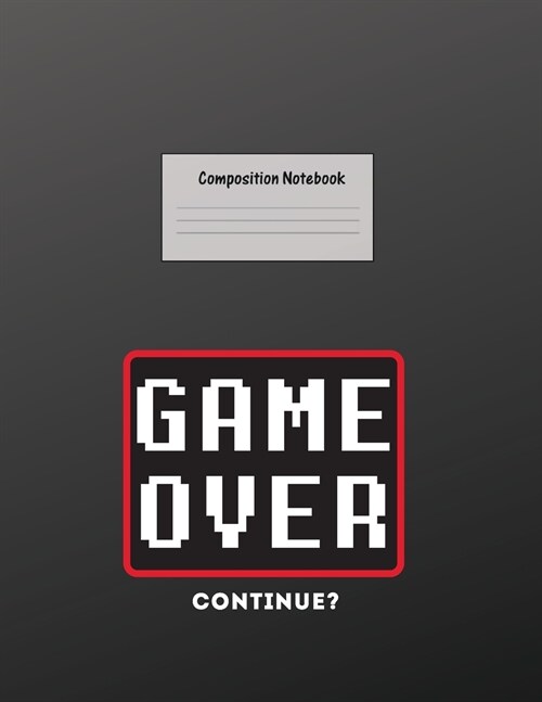 Composition Notebook: Wide Ruled Lined Paper: Large Size 8.5x11 Inches, 110 pages. Notebook Journal: Game Over Continue Workbook for Prescho (Paperback)