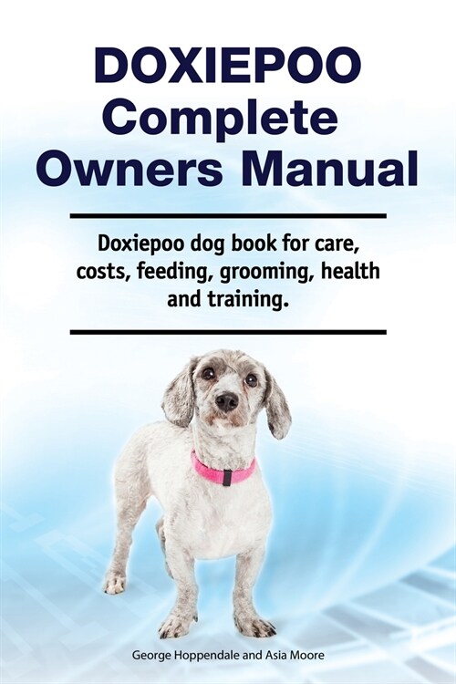 Doxiepoo Complete Owners Manual. Doxiepoo dog book for care, costs, feeding, grooming, health and training. (Paperback)