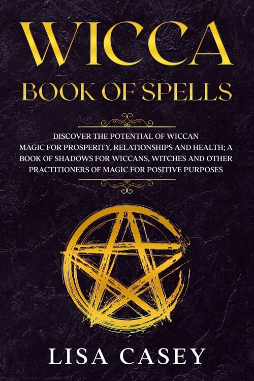 Wicca Book of Spells: Discover the Potential of Wiccan Magic for Prosperity, Relationships and Health; A Book of Shadows for Wiccans, Witche (Paperback)