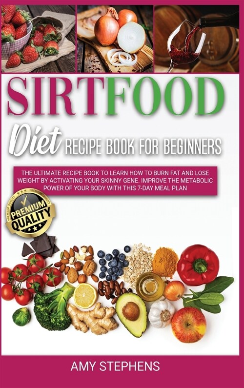 Sirtfood Diet for Beginners: Learn How to Lose Weight and Activate your Skinny Gene with Healthy Recipes with an Easy to Follow 7-Day Meal Plan (Hardcover)