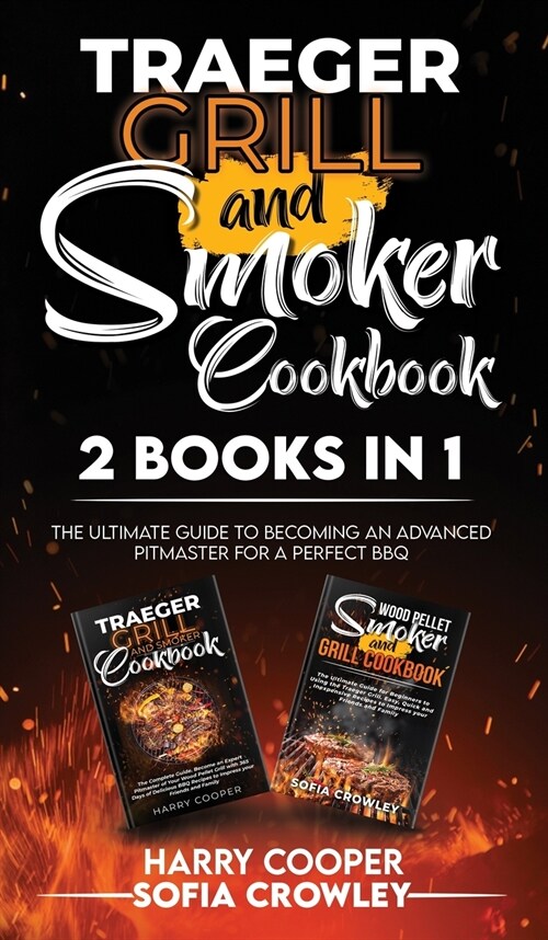Traeger Grill and Smoker Cookbook 2 BOOKS IN 1: The Ultimate Guide to Becoming an Advanced Pitmaster for a Perfect BBQ (Hardcover)