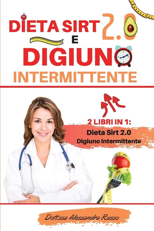 Dieta Sirt 2.0 e Digiuno intermittente: -2 Libri in 1- - Dieta Sirt 2.0 e Digiuno intermittente - Scopri come Raggiungere Il Tuo Peso Ideale Bruciando (Paperback, Dieta Sirt 2.0)