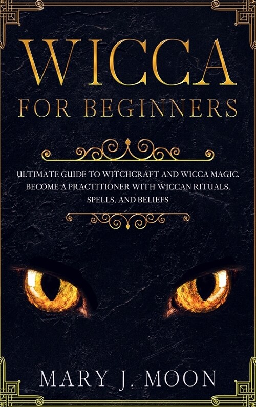 WICCA For Beginners: Ultimate Guide to Witchcraft and Wicca Magic. Become a Practioner with Wiccan Rituals, Spells, and Beliefs (Hardcover)