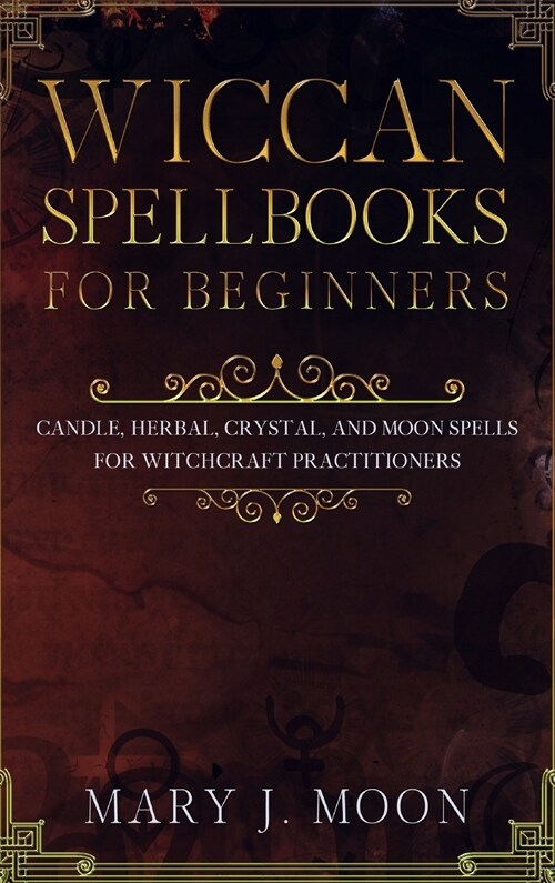 Wiccan Spellbooks for Beginners: Candle, Herbal, Crystal, and Moon Spells for Witchcraft Practitioners (Hardcover)