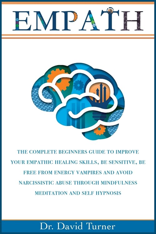 Empath: The Complete Beginners Guide to Improve your Empathic Healing Skills, Be sensitive, Be Free from Energy Vampires, Avoi (Paperback)