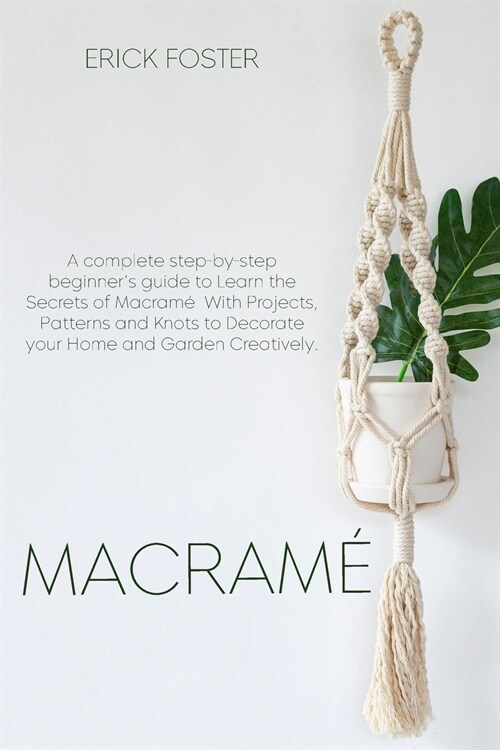 Macrame: A complete step-by-step beginners guideto Learn the Secrets of Macram?With Projects, Patterns and Knots to Decorate (Paperback)
