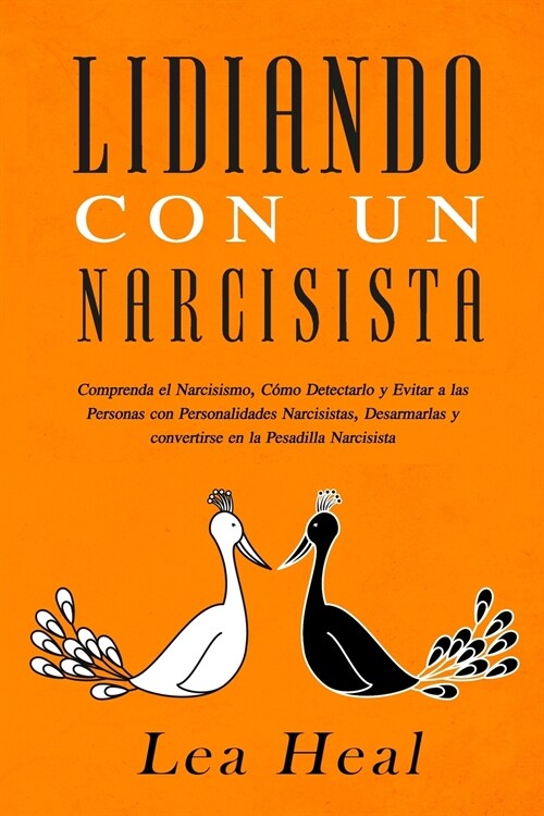 Lidiando con un Narcisista: Comprenda el Narcisismo, C?o Detectarlo y Evitar a las Personas con Personalidades Narcisistas, Desarmarlas y convert (Paperback)