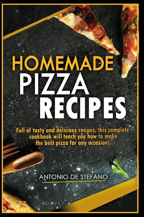 Homemade Pizza Recipes: Full of tasty and delicious recipes, this complete and detailed cookbook will teach you how to make the best pizza for (Paperback)