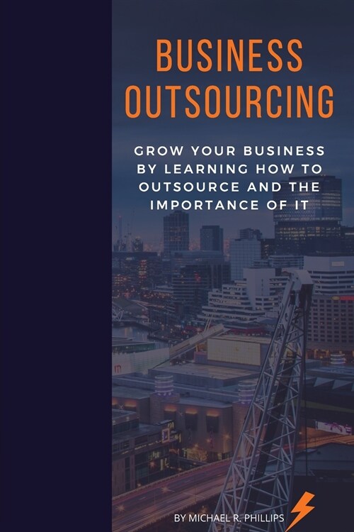 Business Outsourcing: Grow Your Business By Learning How To Outsource and The Importance Of It (Paperback)