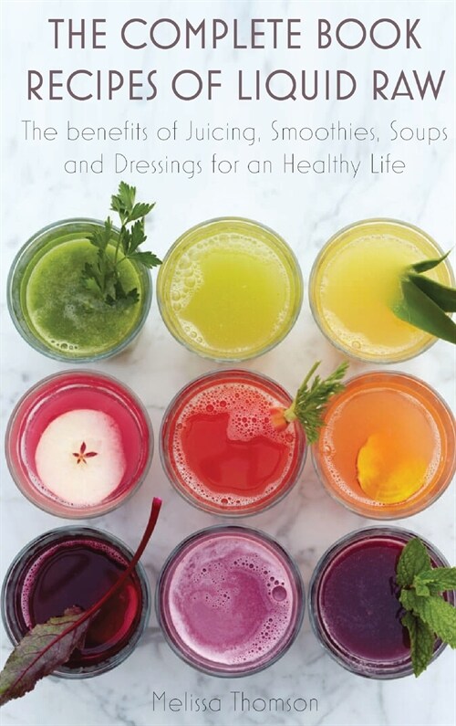 The Complete Book Recipes of Liquid Raw: The benefits of Juicing, Smoothies, Soups and Dressings for an Healthy Life (Hardcover)