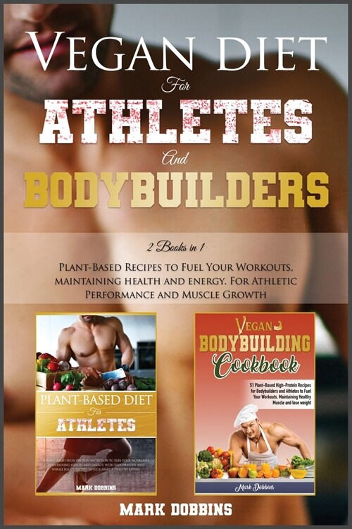 Vegan Diet for Athletes and Bodybuilders: Plant-Based Recipes to Fuel Your Workouts, Maintaining, Health and Energy. For Athletic Performance and Musc (Paperback)