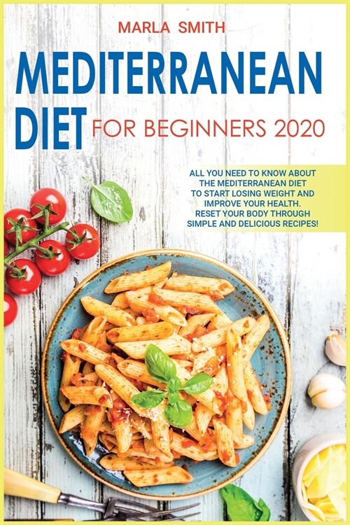 Mediterranean Diet for Beginners 2020: All You Need to Know about the Mediterranean Diet to Start Losing Weight and Improve Your Health. Reset Your Bo (Paperback)