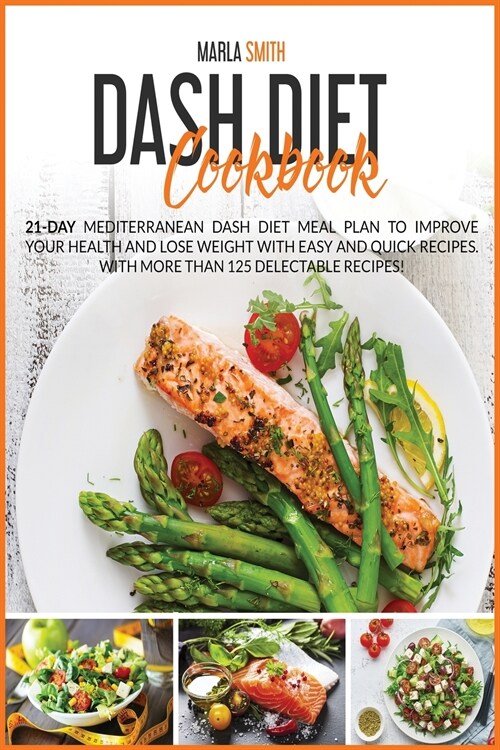 Dash Diet Cookbook: 21-Day Mediterranean Dash Diet Meal Plan To Improve Your Health and Lose Weight with Easy and Quick Recipes. With More (Paperback)