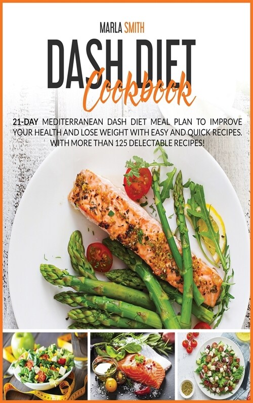 Dash Diet Cookbook: 21-Day Mediterranean Dash Diet Meal Plan To Improve Your Health and Lose Weight with Easy and Quick Recipes. With More (Hardcover)