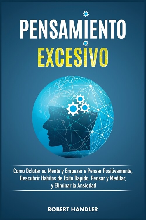 Pensamiento Excesivo: C?o Declutar Su Mente Y Empezar a Pensar Positivamente, Descubrir H?itos de ?ito R?ido, Pensar Y Meditar, Eliminar (Paperback)