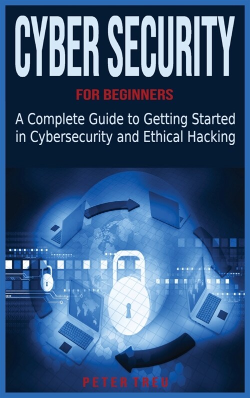 Cyber Security for Beginners: A Complete Guide to Getting Started in Cybersecurity and Ethical Hacking (Hardcover)