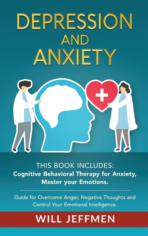Depression and Anxiety: This Book Includes: Cognitive Behavioral Therapy for Anxiety, Master your Emotions. Guide for Overcome Anger, Negative (Hardcover)