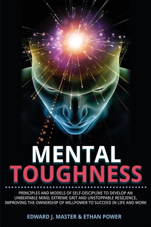 Mental Toughness: Principles and Models of Self-Discipline to Develop an Unbeatable Mind, Extreme Grit and Unstoppable Resilience, Impro (Paperback)