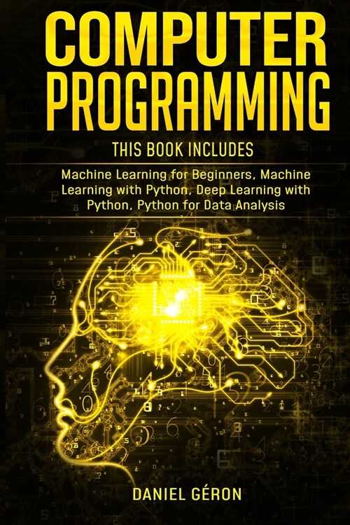 Computer Programming: 4 manuscript: Machine Learning for Beginners, Machine Learning with Python, Deep Learning with Python, Python for Data (Paperback)