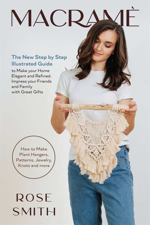 Macram? The New Step by Step Illustrated Guide to Make Your Home Elegant and Refined. Impress Your Friends and Family with Gre (Paperback)