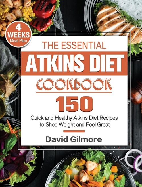 The Essential Atkins Diet Cookbook: 150 Quick and Healthy Atkins Diet Recipes with 4-Week Meal Plan to Shed Weight and Feel Great (Hardcover)