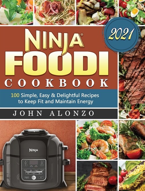 Ninja Foodi Cookbook 2021: 100 Simple, Easy & Delightful Recipes to Keep Fit and Maintain Energy (Hardcover)