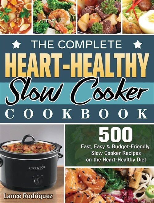 The Complete Heart-Healthy Slow Cooker Cookbook: 500 Fast, Easy and Budget-Friendly Slow Cooker Recipes on the Heart-Healthy Diet (Hardcover)