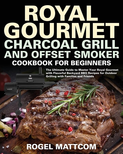 Royal Gourmet Charcoal Grill and Offset Smoker Cookbook for Beginners (Paperback)