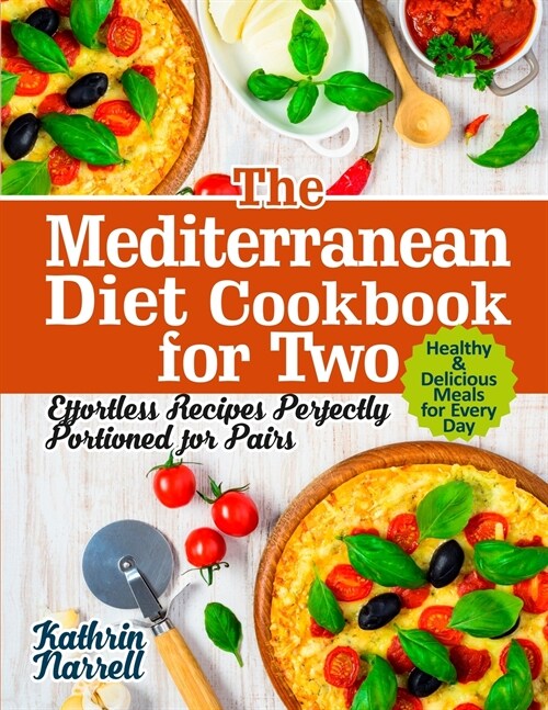 The Mediterranean Diet Cookbook for Two: Effortless Recipes Perfectly Portioned for Pairs. Healthy & Delicious Meals for Every Day (Paperback)