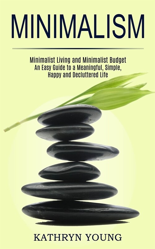Minimalism: Minimalist Living and Minimalist Budget (An Easy Guide to a Meaningful, Simple, Happy and Decluttered Life) (Paperback)
