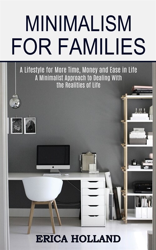 Minimalism for Families: A Minimalist Approach to Dealing With the Realities of Life (A Lifestyle for More Time, Money and Ease in Life) (Paperback)