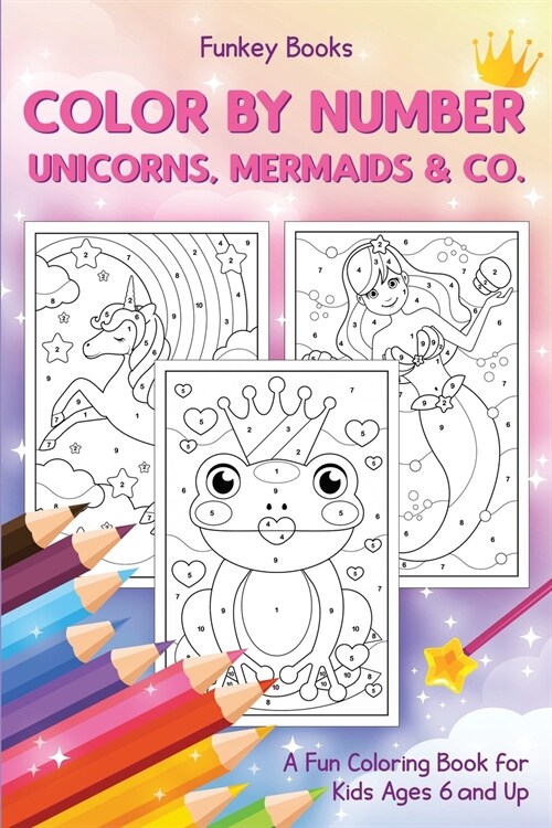 Color by Number - Unicorns, Mermaids & Co.: A Fun Coloring Book for Kids Ages 6 and Up (Paperback)