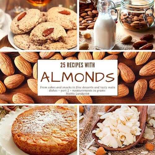 25 recipes with almonds: From cakes and snacks to fine desserts and tasty main dishes - part 2 - measurements in grams (Paperback)