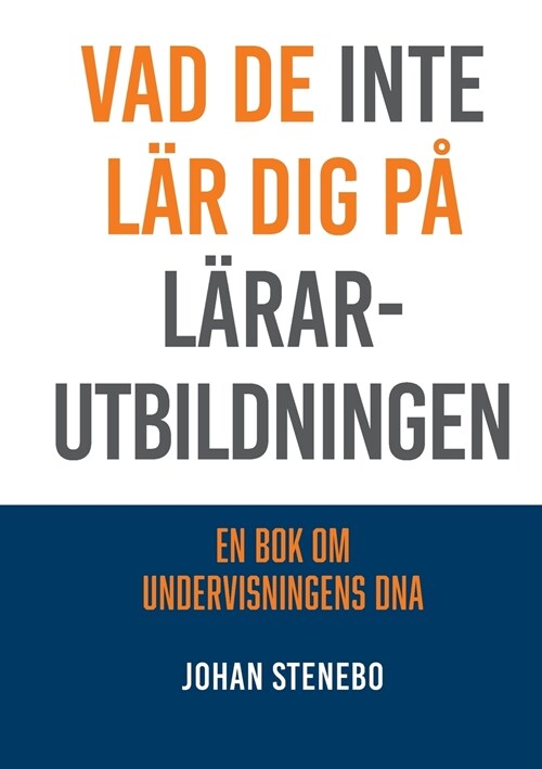 Vad de inte l? dig p?L?arutbildningen: En bok om Undervisningens DNA (Paperback)