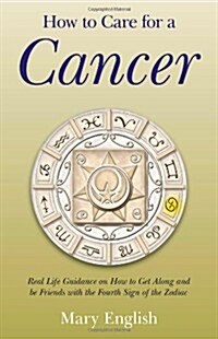 How to Care for a Cancer - Real Life Guidance on How to Get Along and be Friends with the Fourth Sign of the Zodiac (Paperback)