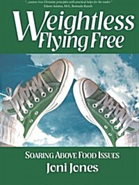 Weightless: Flying Free: Soaring Above Food Issues (Paperback)