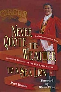 Never Quote the Weather to a Sea Lion: And Other Uncommon Tales from the Founder of the Big Apple Circus (Paperback)