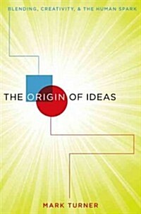 The Origin of Ideas : Blending, Creativity, and the Human Spark (Hardcover)