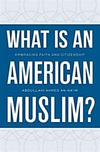 What Is an American Muslim?: Embracing Faith and Citizenship (Hardcover)