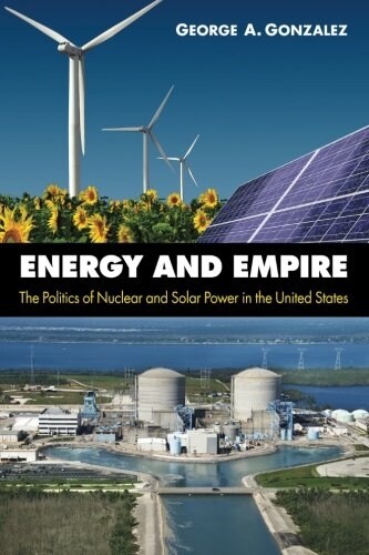 Energy and Empire: The Politics of Nuclear and Solar Power in the United States (Paperback)