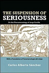 The Suspension of Seriousness: On the Phenomenology of Jorge Portilla, with a Translation of Fenomenolog? del Relajo (Paperback)