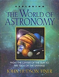Exploring the World of Astronomy: From the Center of the Sun to the Edge of the Universe (Paperback)