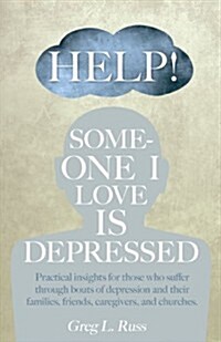 Help! Someone I Love Is Depressed: Practical Insights for Those Who Suffer Through Bouts of Depression and Their Families, Friends, Caregivers, and Ch (Paperback)